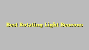 Best Rotating Light Beacons