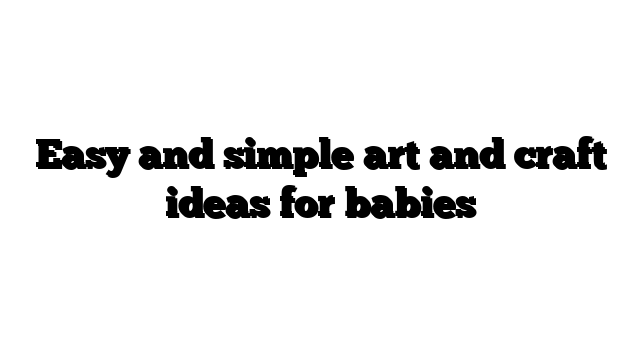 Easy and simple art and craft ideas for babies