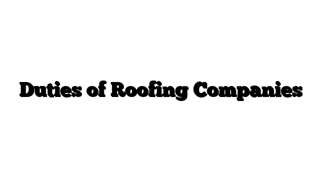 Duties of Roofing Companies