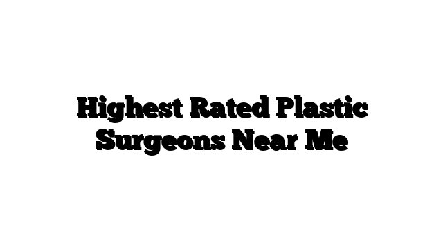 Highest Rated Plastic Surgeons Near Me