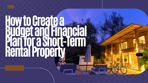 How to Create a Budget and Financial Plan for a Short Term Rental Property