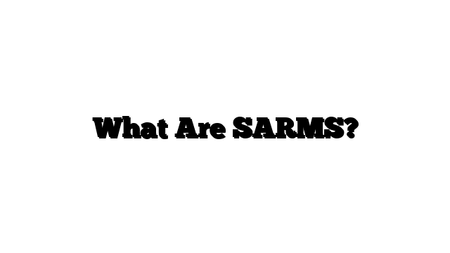 What Are SARMS?