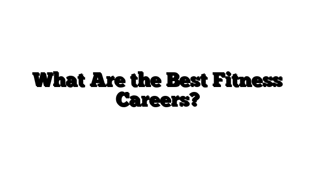 What Are the Best Fitness Careers?