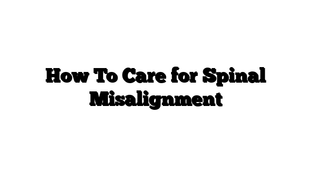 How To Care for Spinal Misalignment