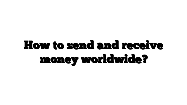 How to send and receive money worldwide?