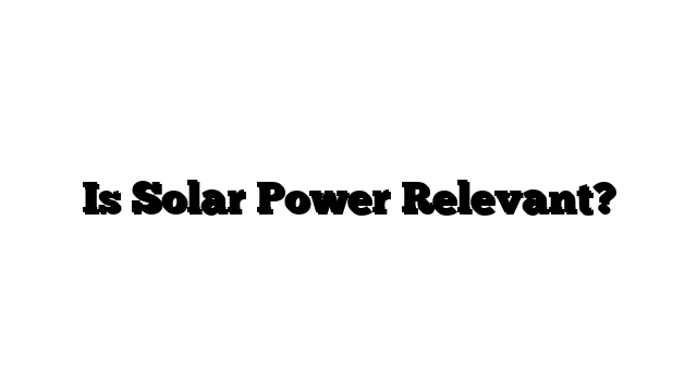 Is Solar Power Relevant?