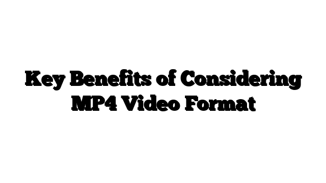 Key Benefits of Considering MP4 Video Format