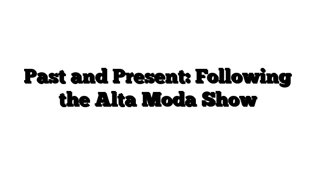 Past and Present: Following the Alta Moda Show