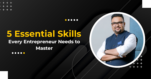 5 Essential Skills Every Entrepreneur Needs to Master