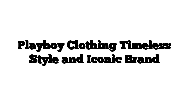 Playboy Clothing Timeless Style and Iconic Brand