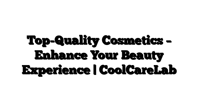 Top-Quality Cosmetics – Enhance Your Beauty Experience | CoolCareLab