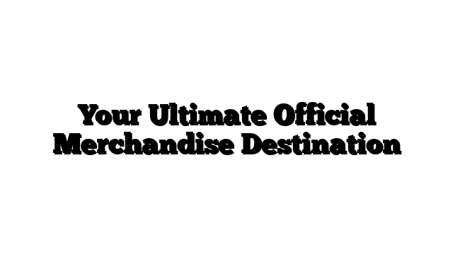 Your Ultimate Official Merchandise Destination