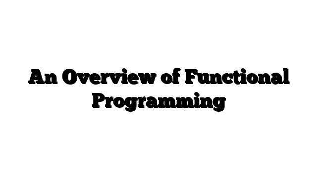An Overview of Functional Programming