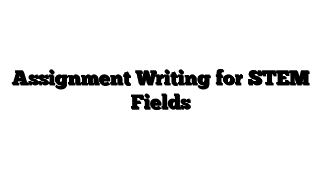 Assignment Writing for STEM Fields
