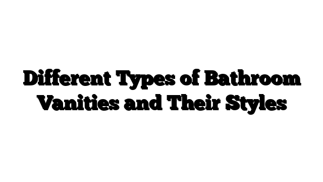 Different Types of Bathroom Vanities and Their Styles