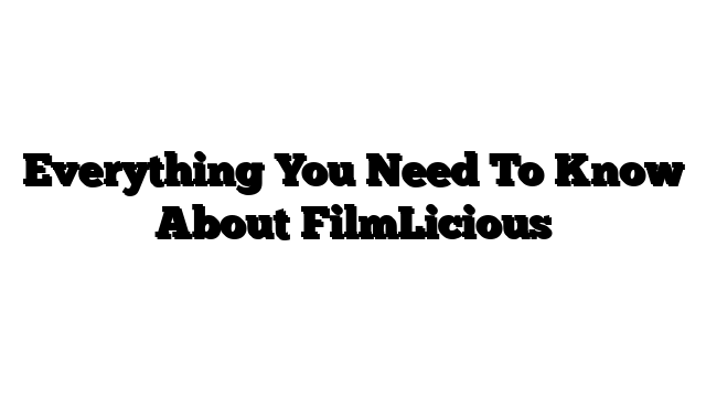 Everything You Need To Know About FilmLicious