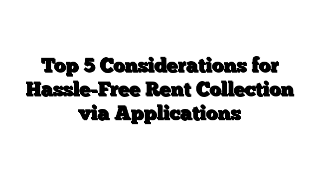 Top 5 Considerations for Hassle-Free Rent Collection via Applications
