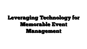 Leveraging Technology for Memorable Event Management