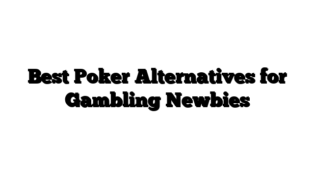 Best Poker Alternatives for Gambling Newbies