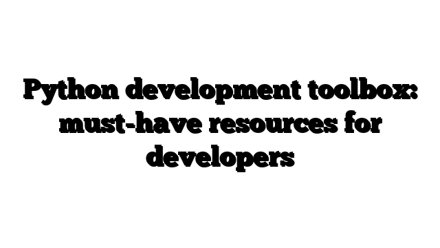 Python development toolbox: must-have resources for developers
