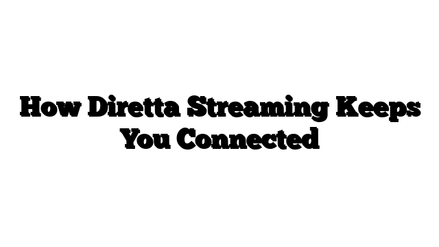 How Diretta Streaming Keeps You Connected