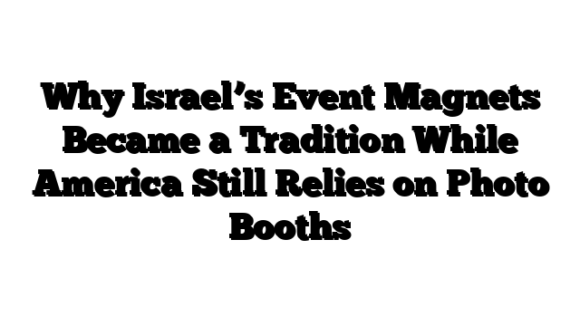 Why Israel’s Event Magnets Became a Tradition While America Still Relies on Photo Booths